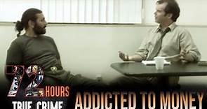 ADDICTED TO MONEY | 72 Hours: True Crime S1E14 | Dark Crimes