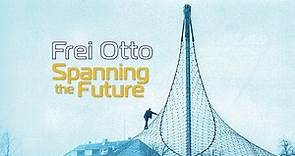 FREI OTTO: SPANNING THE FUTURE