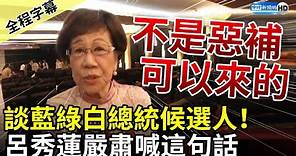 【全程字幕】談藍綠白總統候選人！ 呂秀蓮嚴肅喊：總統不是惡補可以來的 @ChinaTimes