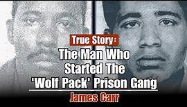 The Man Who Started The 'Wolf Pack' Prison Gang - James Carr