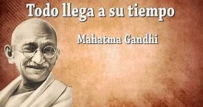 Todo llega a su tiempo - Reflexiones - Mahatma Gandhi