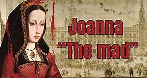 Joana of Castile - The mad or mistreated? Queen of Castile