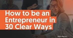 How to Be an Entrepreneur in 30 Ways - Neil Patel