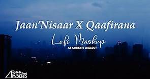 Jaan Nisaar X Qaafirana Lofi Mashup | AB Ambients | Arijit Singh | Bollywood LoFi