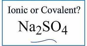 Is Na2SO4 (Sodium sulfate) Ionic or Covalent?