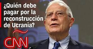 Josep Borrell: Sería bueno que quien ha destruido a Ucrania, pague por la reconstrucción