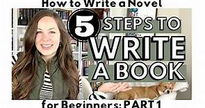 5 Steps You NEED TO KNOW to Write a Book | HOW TO WRITE A NOVEL for Beginners series | Part 1