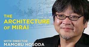 The Architecture of Mirai with Director Mamoru Hosoda