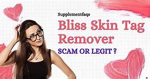 Bliss Skin Tag Remover Reviews and Warning - Watch Before Buying!