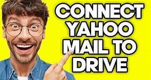 How To Connect Your Yahoo Mail With Your Google Drive Account (2023)