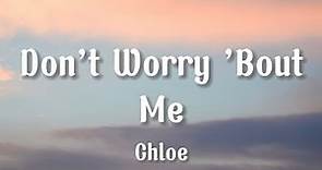 Chlöe - Don't Worry ‘Bout Me (Lyrics)