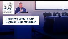 President's Lecture: with Professor Peter Mathieson