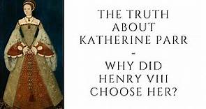 The Truth About Katherine Parr - Why Did Henry VIII Choose Her?