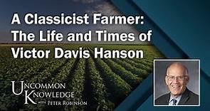 A Classicist Farmer: The Life and Times of Victor Davis Hanson | Uncommon Knowledge