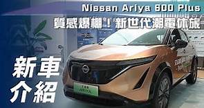 【新車介紹】Nissan Ariya 600 Plus｜質感爆棚！新世代潮電休旅【7Car小七車觀點】
