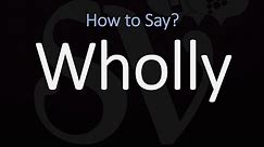 How to Pronounce Wholly? (CORRECTLY)