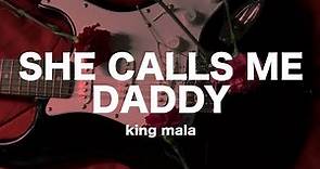 she calls me daddy - king mala // lyrics