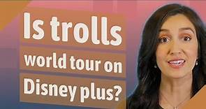 Is trolls world tour on Disney plus?