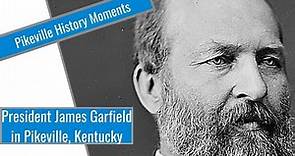 President James A. Garfield in Pikeville, Kentucky