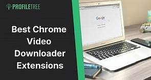 Best Chrome Video Downloader Extensions | Video Marketing | Google Chrome