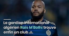 Le gardien international algérien Raïs M'Bolhi trouve enfin un club