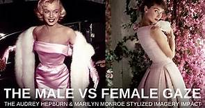 Living In The Female vs Male Gaze: The Audrey Hepburn & Marilyn Monroe Stylized Imagery Impact