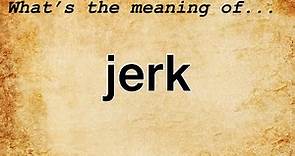 Jerk Meaning : Definition of Jerk