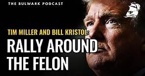 Tim Miller and Bill Kristol: Rally Around the Felon | The Bulwark Podcast