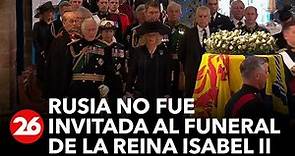 REINA ISABEL II | Rusia no fue invitada al funeral