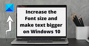 Increase the Font size and make text bigger on Windows 10