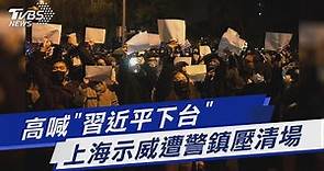 高喊「習近平下台」 上海示威遭警鎮壓清場｜TVBS新聞