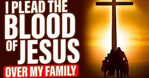 POWERFUL PRAYERS To Plead The Blood Of Jesus For Protection | No Weapon Formed Will Prosper