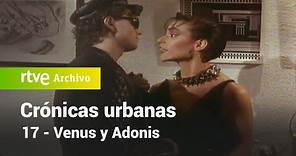 Crónicas urbanas: Capítulo 17 - Venus y Adonis | RTVE Archivo