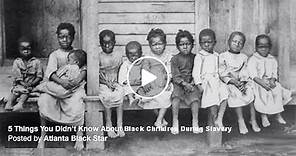 Five (5) Things You Didn't Know About Black Children During Slavery