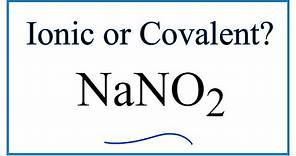 Is NaNO2 (Sodium nitrite) Ionic or Covalent?