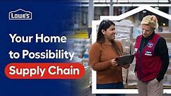 Your Home to Possibility | Lowe’s Supply Chain