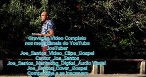 Gravação Video Completo nos meus canais do YouTube JoeTuber Joe_Santos_Marketing_Digital_Áudio_Visual Joe_Santos_Cover_Gospel Joe_Santos_Video_Clipe_Gospel Cantor_Joe_Santos