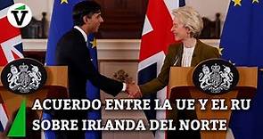 La Unión Europea y el Reino Unido alcanzan un acuerdo sobre Irlanda del Norte