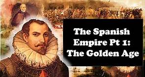 The Spanish Empire: The Golden Age (Part 1 of 3)