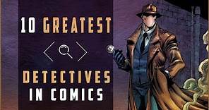 The 10 Greatest Detectives In Comics