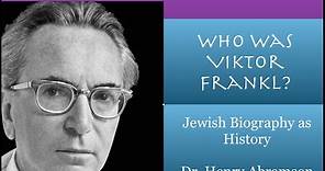 Who Was Viktor Frankl? Jewish Biography as History Dr. Henry Abramson