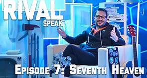 Rival Speak Episode 7: Seventh Heaven