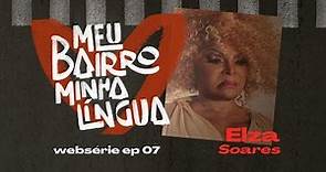 Meu Bairro, Minha Língua | Websérie - EP 07: Elza Soares