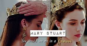 Mary Stuart || You should see me in a crown