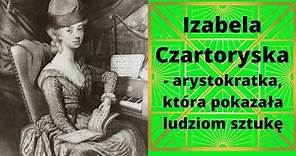 Izabela Czartoryska - arystokratka, która pokazała ludziom sztukę