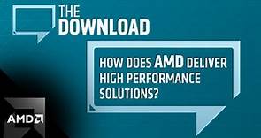 The Download: How Does AMD Deliver High Performance Solutions?
