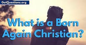 What is a Born Again Christian | What Does it Mean to be a Born Again Christian | GotQuestions.org