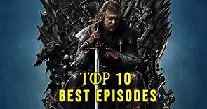 Top 10 Best Episodes in Game of Thrones