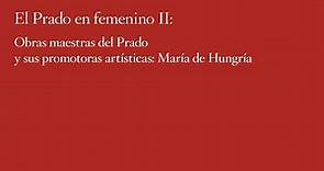Obras maestras del Prado y sus promotoras artísticas: María de Hungría