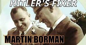 HITLER'S FIXER - MARTIN BORMANN